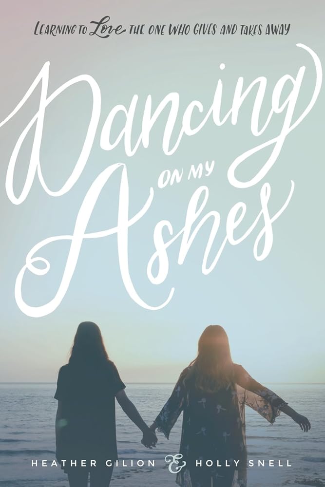 Dancing On My Ashes: Learning to Love the One Who Gives and Takes Away cover image