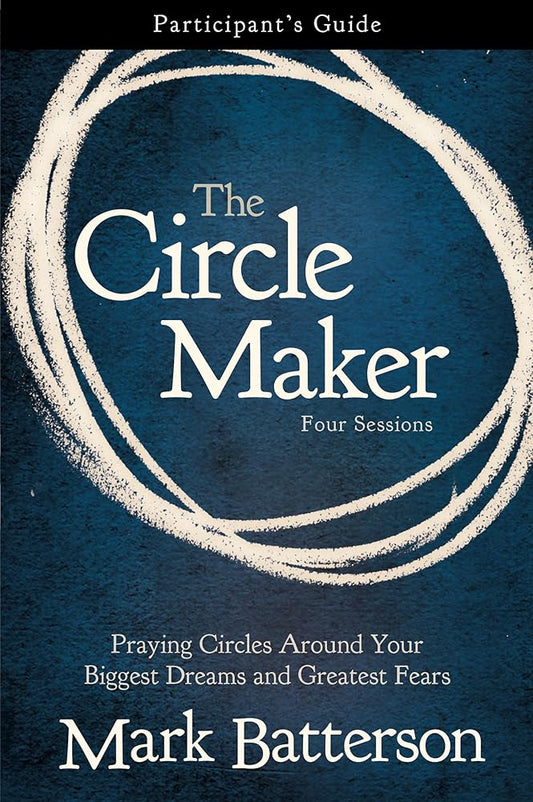 The Circle Maker Bible Study Participant's Guide: Praying Circles Around Your Biggest Dreams and Greatest Fears cover image