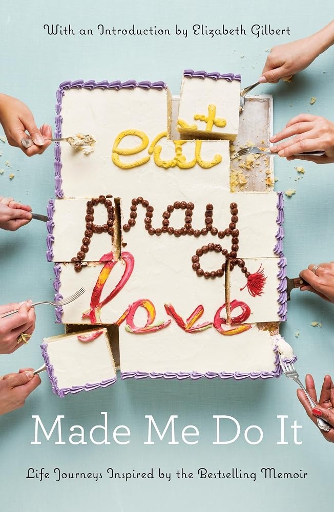 Eat Pray Love Made Me Do It: Life Journeys Inspired by the Bestselling Memoir cover image