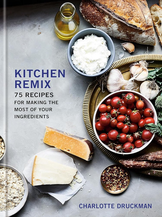 Kitchen Remix: 75 Recipes for Making the Most of Your Ingredients: A Cookbook cover image