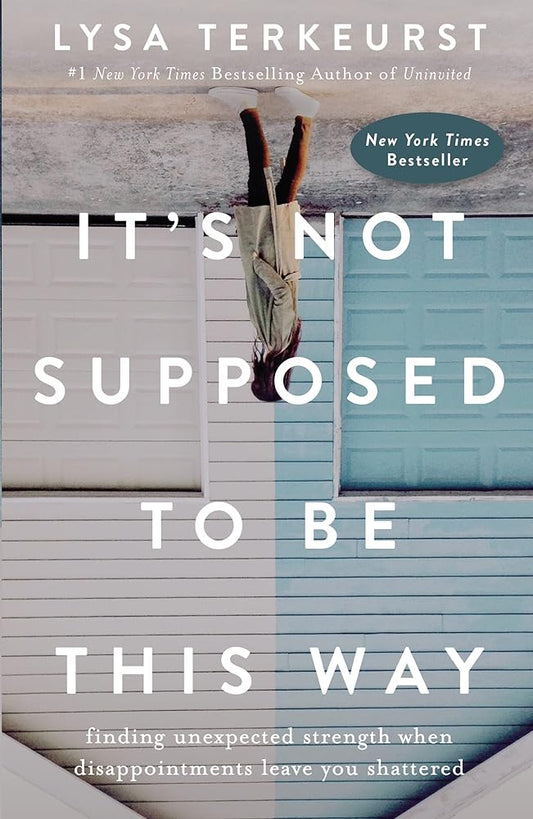 It's Not Supposed to Be This Way: Finding Unexpected Strength When Disappointments Leave You Shattered cover image