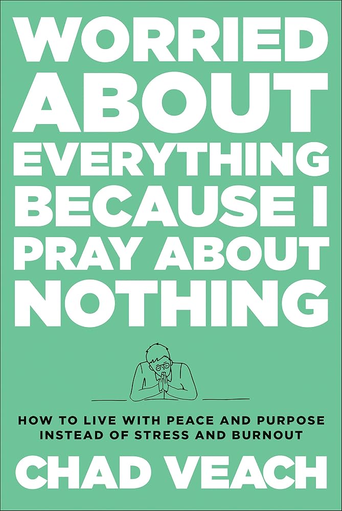 Worried about Everything Because I Pray about Nothing: How to Live with Peace and Purpose Instead of Stress and Burnout cover image