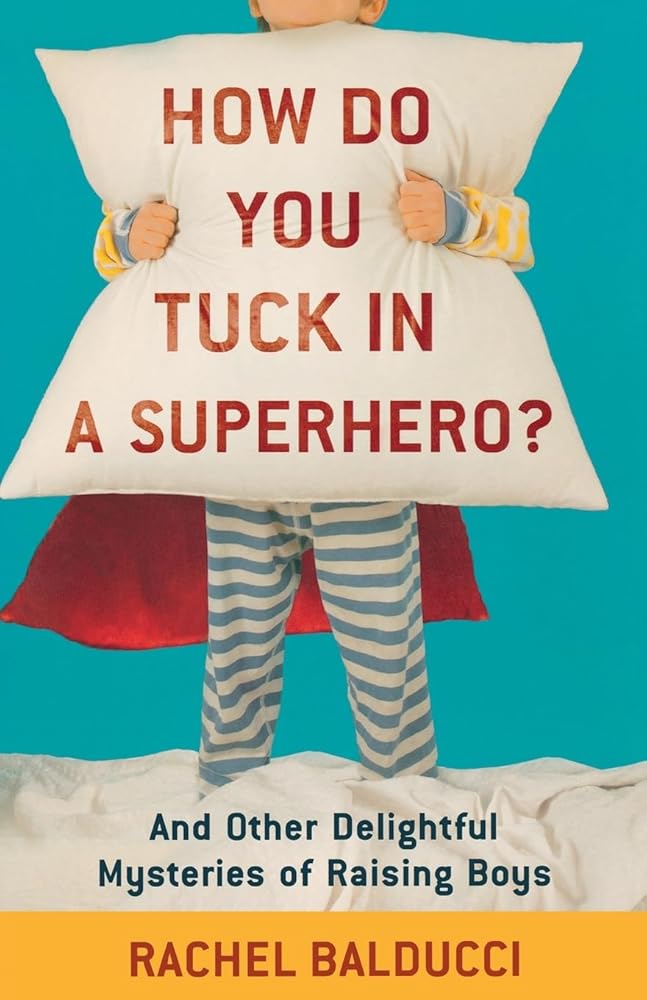 How Do You Tuck In a Superhero?: And Other Delightful Mysteries of Raising Boys cover image