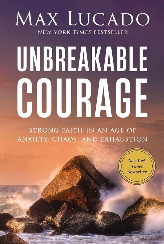 Unbreakable Courage: Strong Faith in an Age of Anxiety, Chaos, and Exhaustion cover image