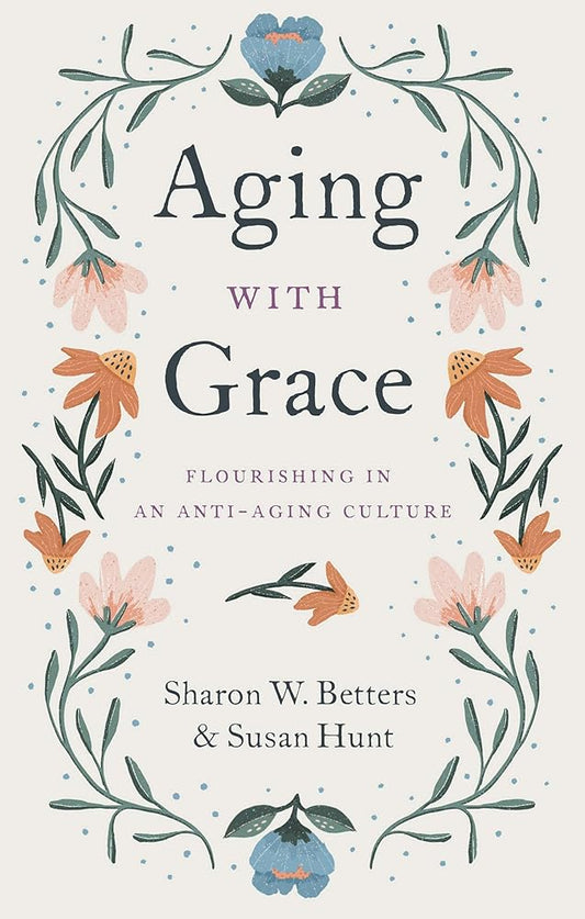 Aging with Grace: Flourishing in an Anti-Aging Culture cover image
