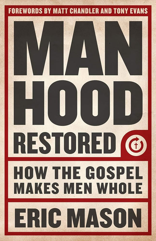 Manhood Restored: How the Gospel Makes Men Whole cover image