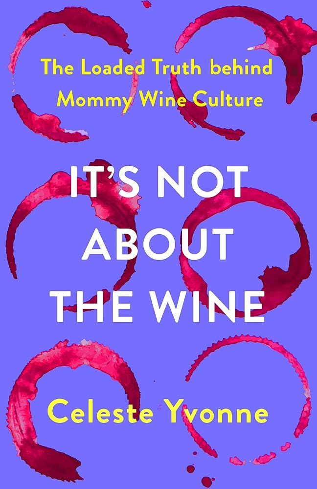 It's Not about the Wine: The Loaded Truth behind Mommy Wine Culture cover image