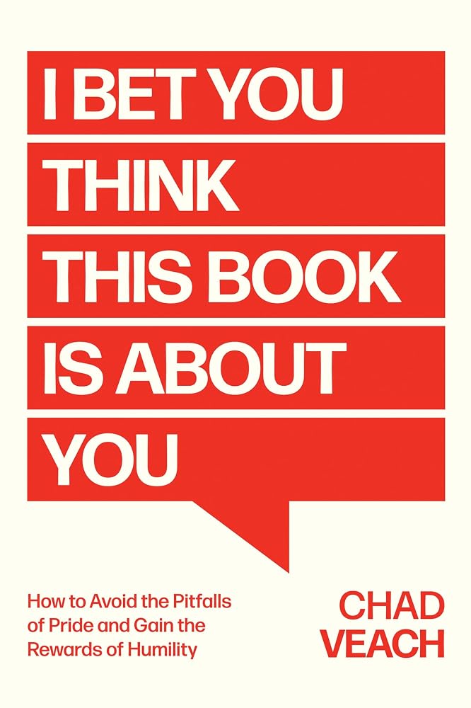 I Bet You Think This Book Is About You: How to Avoid the Pitfalls of Pride and Gain the Rewards of Humility cover image