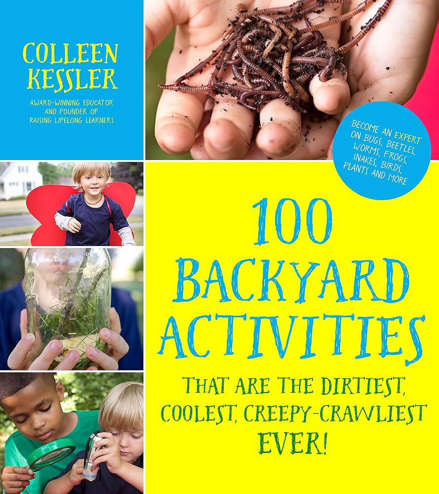 100 Backyard Activities That Are the Dirtiest, Coolest, Creepy-Crawliest Ever!: Become an Expert on Bugs, Beetles, Worms, Frogs, Snakes, Birds, Plants and More cover image