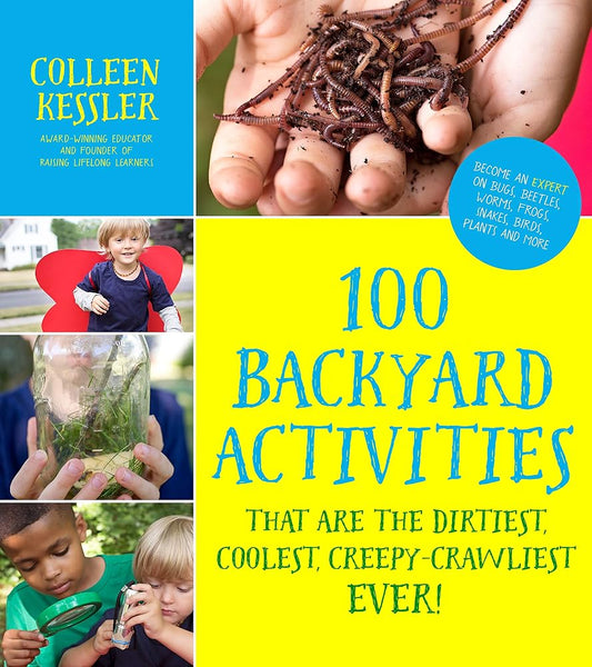 100 Backyard Activities That Are the Dirtiest, Coolest, Creepy-Crawliest Ever!: Become an Expert on Bugs, Beetles, Worms, Frogs, Snakes, Birds, Plants and More cover image