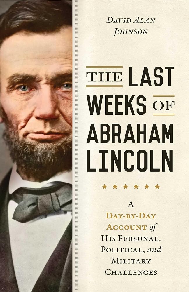 Last Weeks of Abraham Lincoln: A Day-by-Day Account of His Personal, Political, and Military Challenges cover image