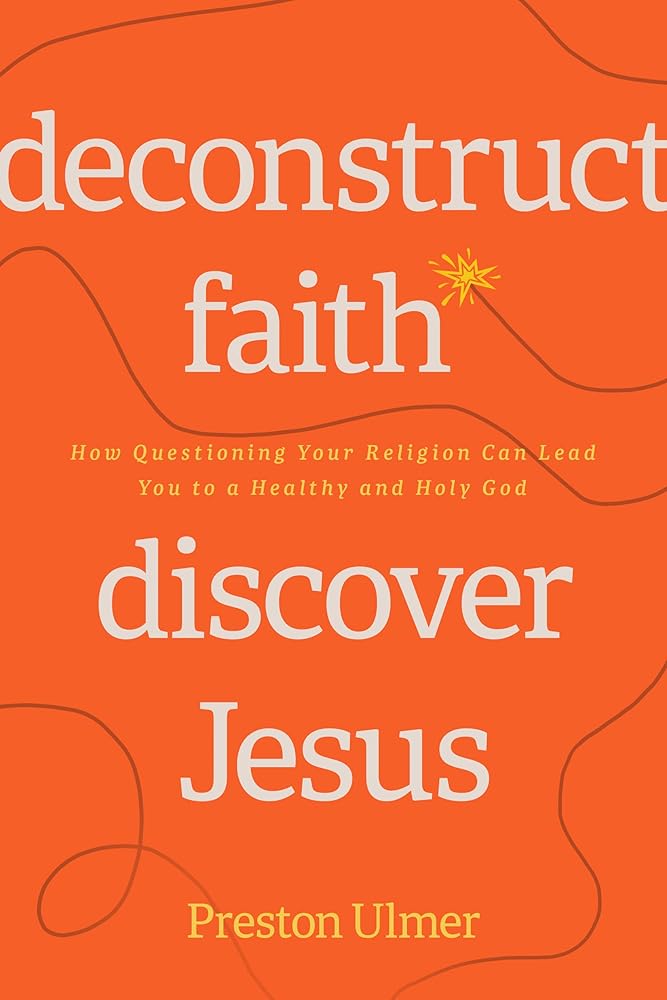 Deconstruct Faith, Discover Jesus: How Questioning Your Religion Can Lead You to a Healthy and Holy God cover image