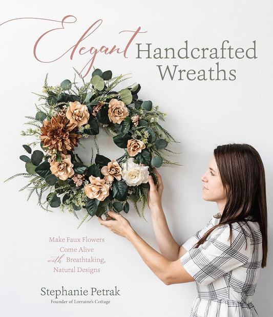 Elegant Handcrafted Wreaths: Make Faux Flowers Come Alive With Breathtaking, Natural Designs cover image