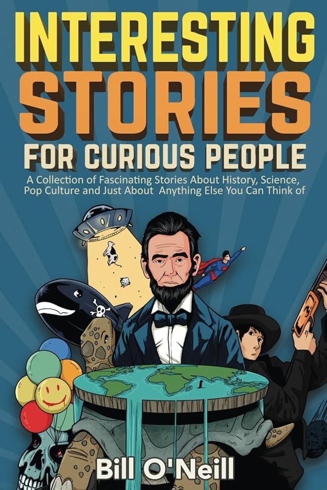Interesting Stories For Curious People: A Collection of Fascinating Stories About History, Science, Pop Culture and Just About Anything Else You Can Think of cover image