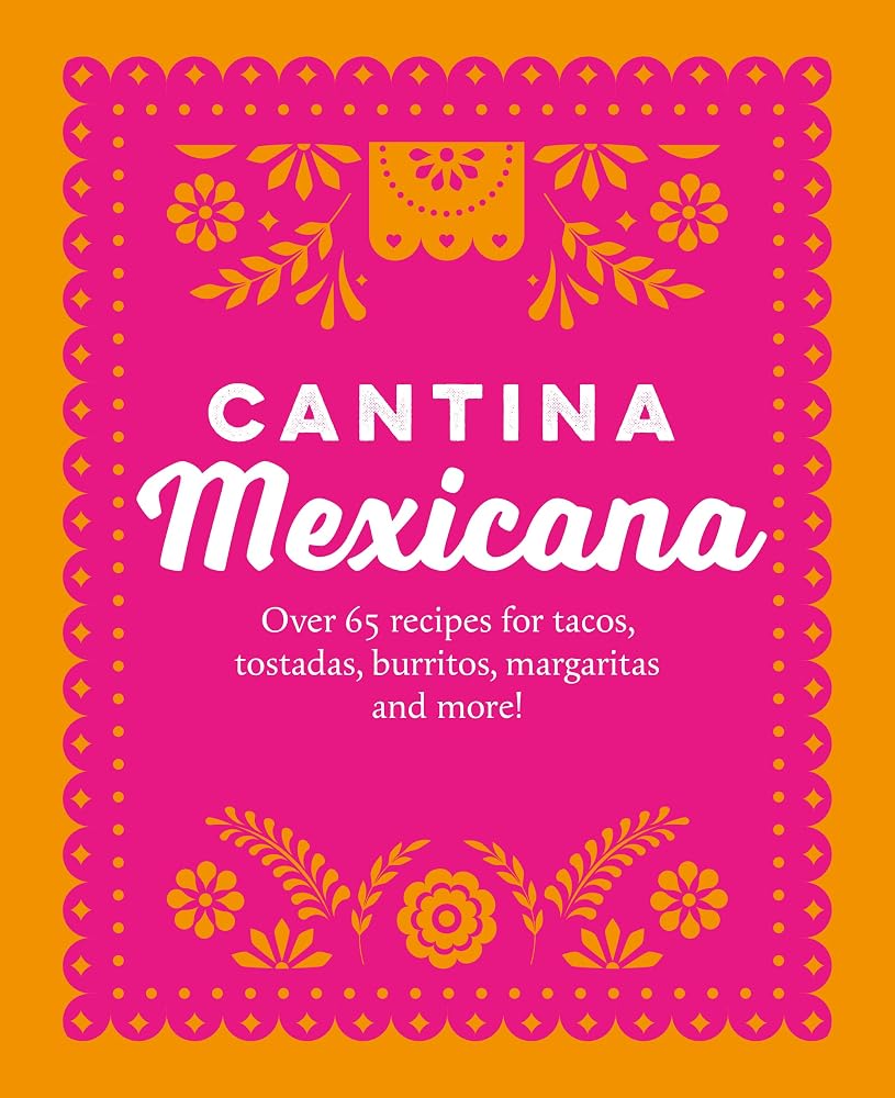 Cantina Mexicana: Over 70 recipes for tacos, tostadas, burritos, margaritas and more! cover image